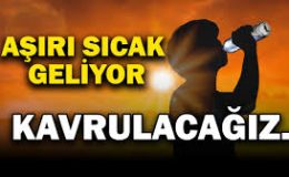 Yeni haftayla birlikte aşırı sıcaklar geliyor